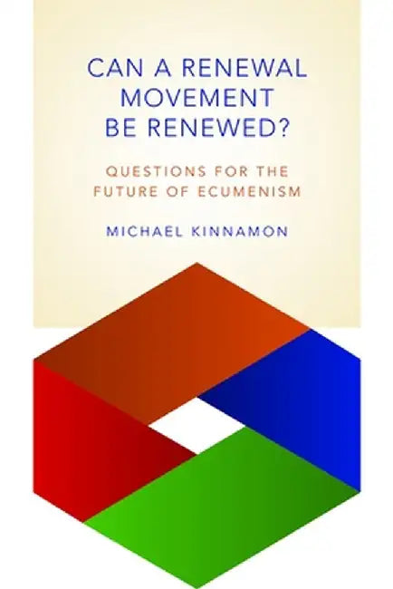 Can a Renewal Movement Be Renewed?: Questions for the Future of Ecumenism by Michael Kinnamon