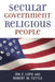 Secular Government, Religious People by Ira C. Lupu