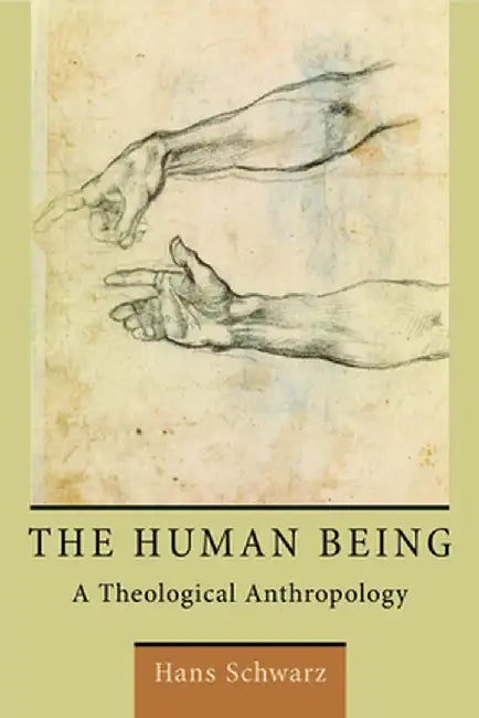 The Human Being: A Theological Anthropology by Hans Schwarz