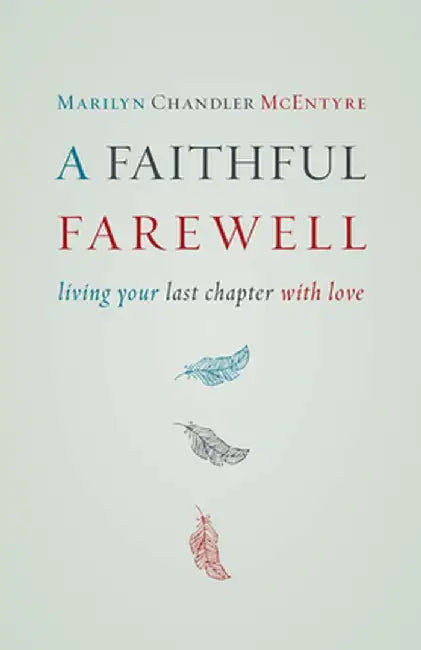 A Faithful Farewell: Living Your Last Chapter with Love by Marilyn McEntyre