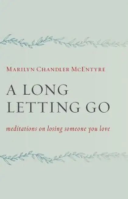 A Long Letting Go: Meditations on Losing Someone You Love by Marilyn McEntyre