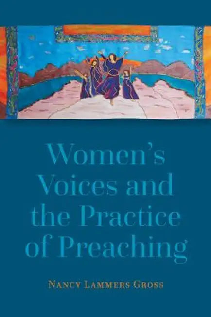 Women's Voices and the Practice of Preaching by Nancy Lammers Gross