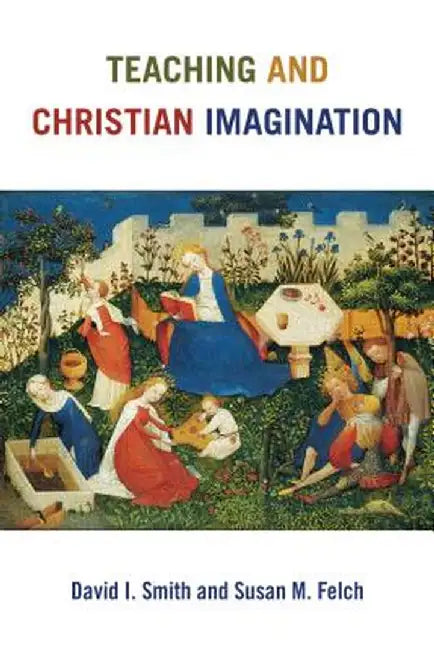 Teaching and Christian Imagination by David I. Smith