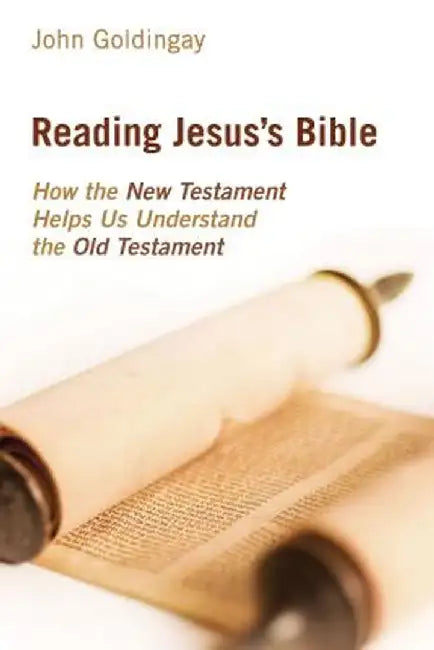 Reading Jesus's Bible: How the New Testament Helps Us Understand the Old Testament by John Goldingay