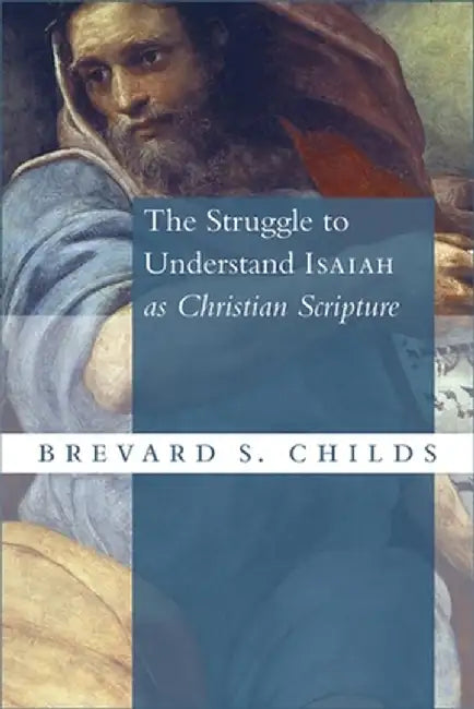 The Struggle to Understand Isaiah as Christian Scripture by Brevard S. Childs