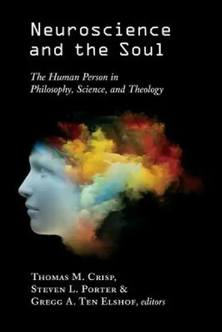 Neuroscience and the Soul: The Human Person in Philosophy, Science, and Theology by Thomas M. Crisp