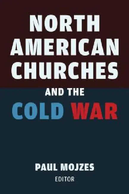 North American Churches and the Cold War by Paul B. Mojzes