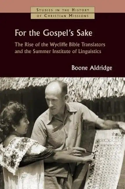 For the Gospel's Sake: The Rise of the Wycliffe Bible Translators and the Summer Institute of Linguistics by Boone Aldridge