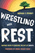 Wrestling with Rest: Inviting Youth to Discover the Gift of Sabbath by Nathan T. Stucky, Kenda Creasy Dean