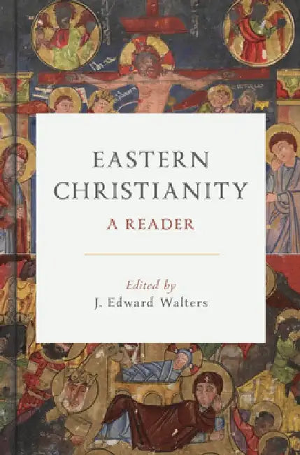 Eastern Christianity: A Reader by J. Edward Walters