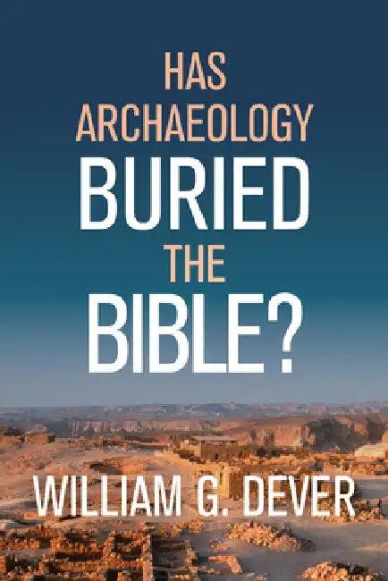 Has Archaeology Buried the Bible? by William G. Dever