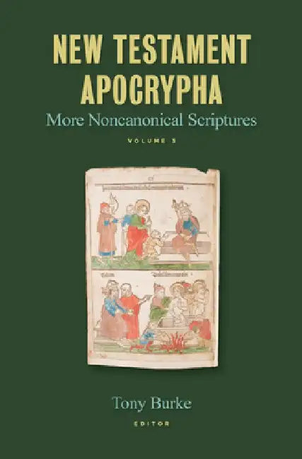 New Testament Apocrypha, Vol. 3: More Noncanonical Scriptures by Tony Burke