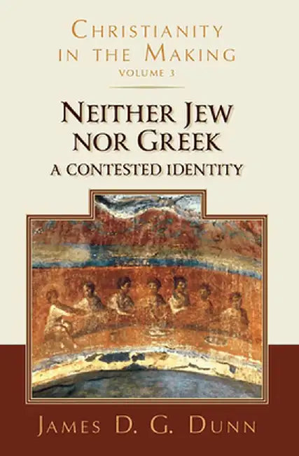 Neither Jew Nor Greek: A Contested Identity (Christianity in the Making, Volume 3) by James D. G. Dunn