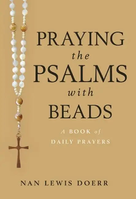 Praying the Psalms with Beads: A Book of Daily Prayers by Nan Lewis Doerr