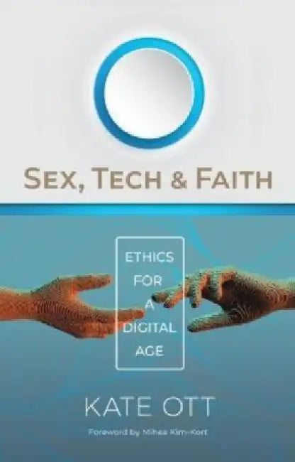 Sex, Tech, and Faith: Ethics for a Digital Age by Kate Ott