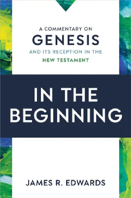 In the Beginning: A Commentary on Genesis and Its Reception in the New Testament by James R. Edwards