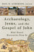Archaeology, Jesus, and the Gospel of John: What Recent Discoveries Show Us by Paul N. Anderson