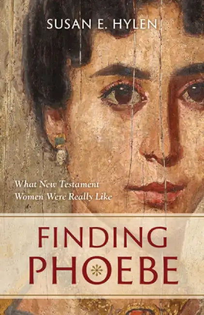 Finding Phoebe: What New Testament Women Were Really Like by Susan E. Hylen