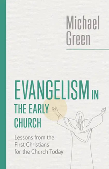 Evangelism in the Early Church: Lessons from the First Christians for the Church Today by Michael Green