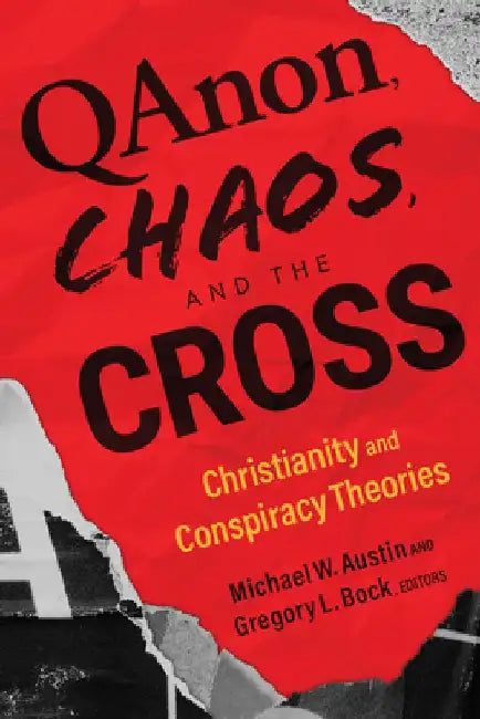 Qanon, Chaos, and the Cross: Christianity and Conspiracy Theories by Michael W. Austin