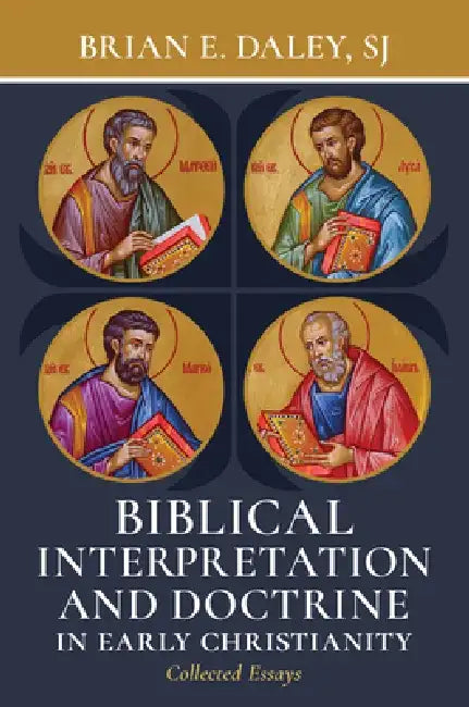 Biblical Interpretation and Doctrine in Early Christianity: Collected Essays by Brian E. Daley