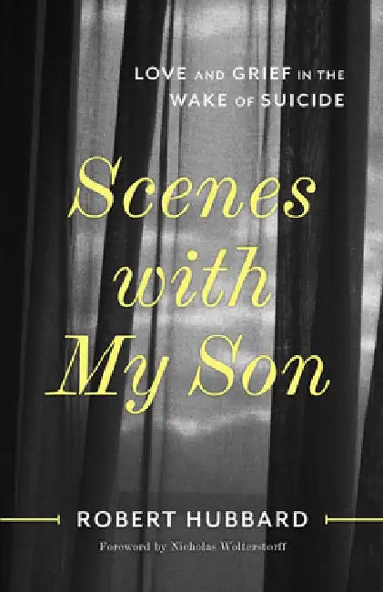 Scenes with My Son: Love and Grief in the Wake of Suicide by Robert Hubbard