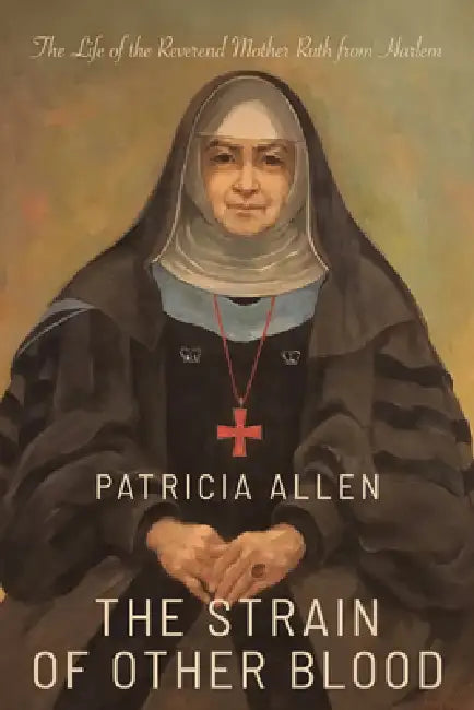 The Strain of Other Blood: The Life of the Reverend Mother Ruth from Harlem by Patricia Allen