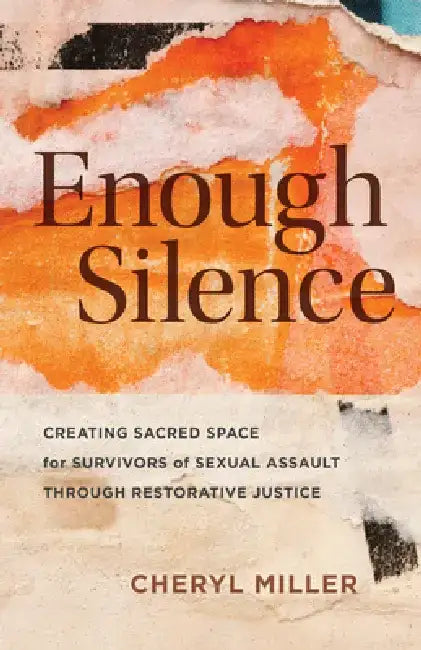 Enough Silence: Creating Sacred Space for Survivors of Sexual Assault Through Restorative Justice by Cheryl Miller