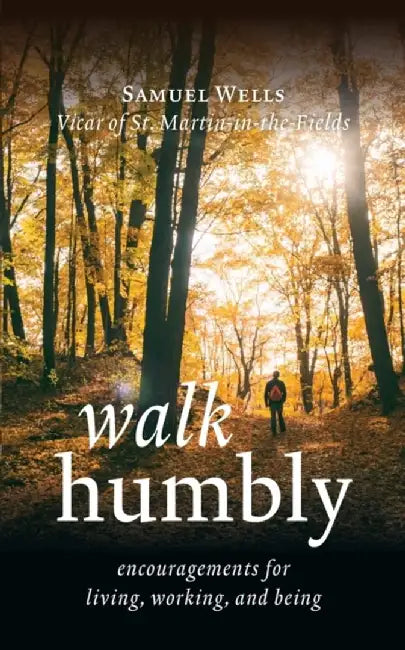 Walk Humbly: Encouragements for Living, Working, and Being by Samuel Wells