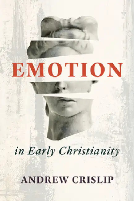 Emotion in Early Christianity by Andrew Crislip
