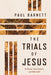 The Trials of Jesus: Evidence, Conclusions, and Aftermath by Paul Barnett