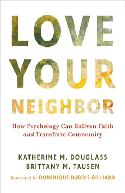 Love Your Neighbor: How Psychology Can Enliven Faith and Transform Community by Katherine M. Douglass, Brittany M. Tausen, Dominique DuBois Gilliard