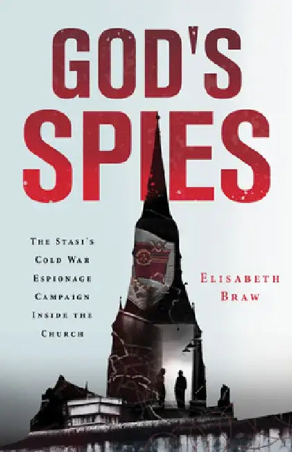 God's Spies: The Stasi's Cold War Espionage Campaign Inside the Church by Elisabeth Braw