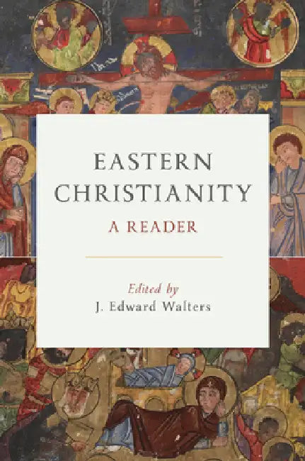 Eastern Christianity: A Reader by J. Edward Walters