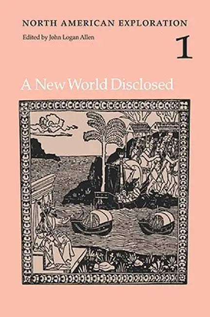 North American Exploration, Volume 1: A New World Disclosed by John L. Allen