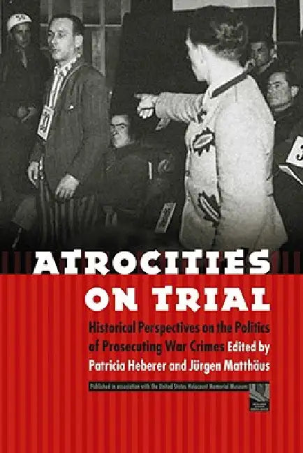 Atrocities on Trial: Historical Perspectives on the Politics of Prosecuting War Crimes by Patricia Heberer, Jurgen Matthaus