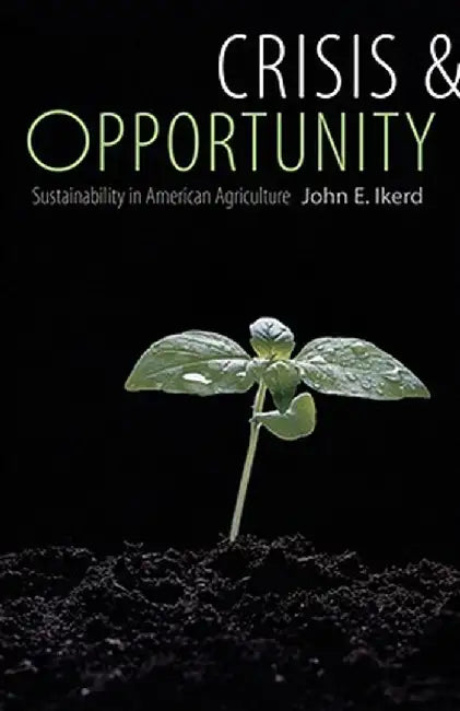 Crisis & Opportunity: Sustainability in American Agriculture by John E. Ikerd