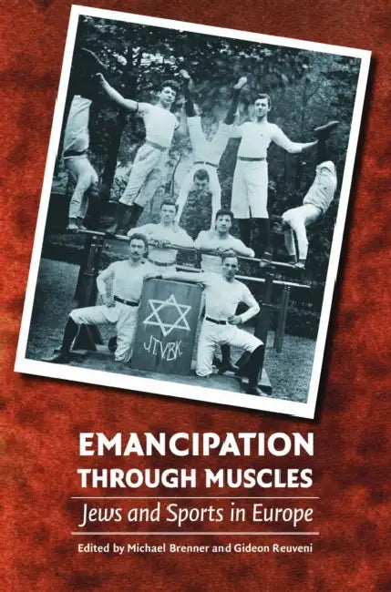 Emancipation Through Muscles: Jews and Sports in Europe by Michael Brenner, Gideon Reuveni