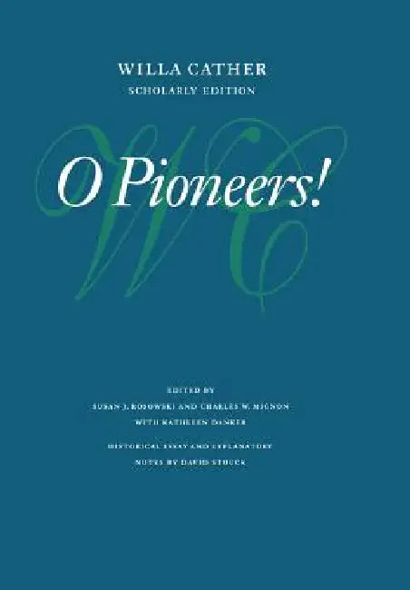 O Pioneers! by Willa Cather, Susan J. Rosowski, Charles W. Mignon