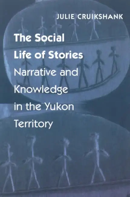 The Social Life of Stories: Narrative and Knowledge in the Yukon Territory by Alexander Soifer