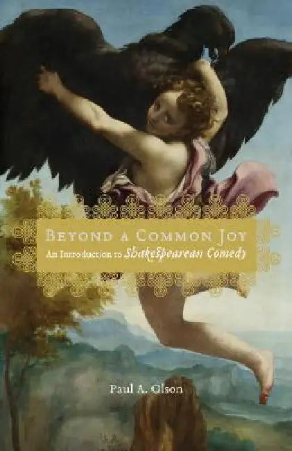 Beyond a Common Joy: An Introduction to Shakespearean Comedy by Paul A. Olson