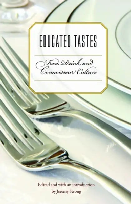 Educated Tastes: Food, Drink, and Connoisseur Culture by Jeremy Strong, Jeremy Strong