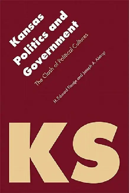Kansas Politics and Government: The Clash of Political Cultures by H. Edward Flentje, Joseph Aistrup
