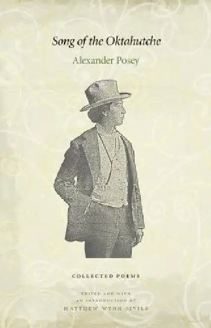 Song of the Oktahutche: Collected Poems by Alexander Posey, Matthew Wynn Sivils, Matthew Wynn Sivils