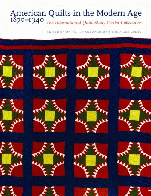 American Quilts in the Modern Age, 1870-1940: The International Quilt Study Center Collections by Marin F. Hanson, Patricia Cox Crews