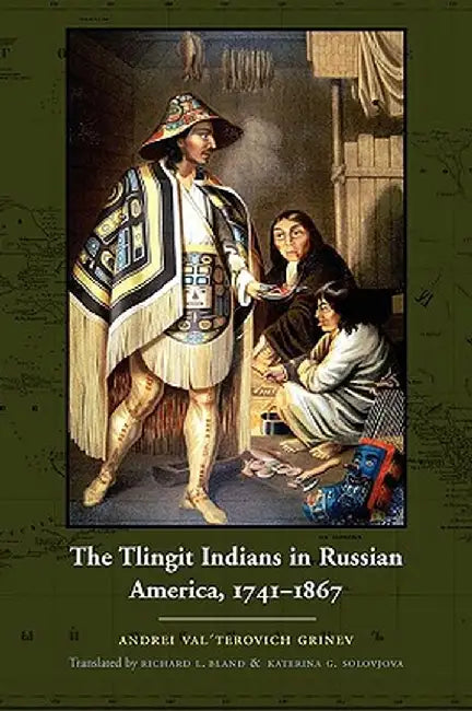 The Tlingit Indians in Russian America, 1741-1867 by Andrei Val Grinev