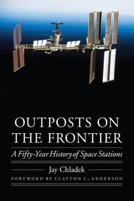 Outposts on the Frontier: A Fifty-Year History of Space Stations by Jay Chladek