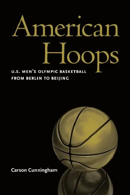 American Hoops: U.S. Men's Olympic Basketball from Berlin to Beijing by Carson Cunningham
