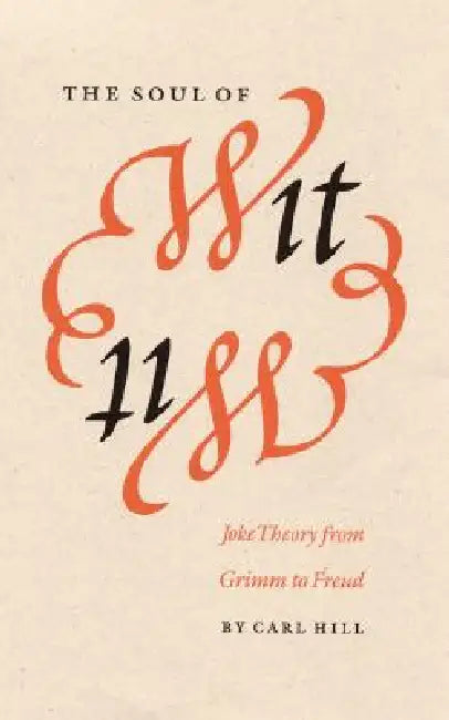 The Soul of Wit: Joke Theory from Grimm to Freud by Carl Hill