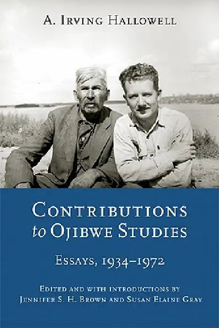 Contributions to Ojibwe Studies: Essays, 1934-1972 by A. Irving Hallowell, Jennifer S. H. Brown, Susan Elaine Gray